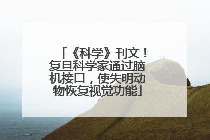《科学》刊文！复旦科学家通过脑机接口，使失明动物恢复视觉功能
