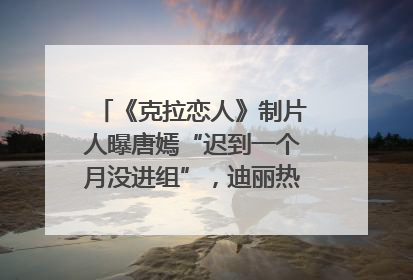 《克拉恋人》制片人曝唐嫣“迟到一个月没进组”，迪丽热巴险些被替换！刚刚，唐嫣方最新发声