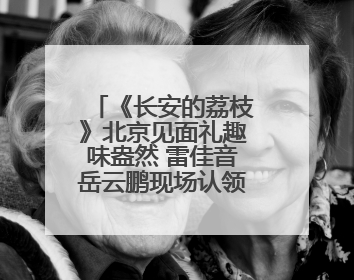 《长安的荔枝》北京见面礼趣味盎然 雷佳音岳云鹏现场认领卧龙凤雏