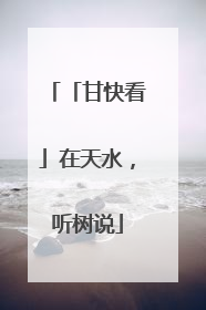 「甘快看」在天水，听树说