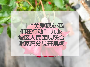 “关爱糖友·我们在行动” 九龙坡区人民医院联合谢家湾分院开展糖尿病义诊活动