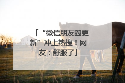 “微信朋友圈更新”冲上热搜！网友：舒服了