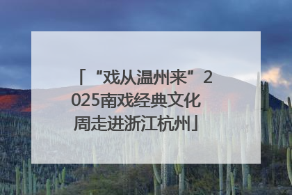 “戏从温州来”2025南戏经典文化周走进浙江杭州