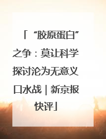 “胶原蛋白”之争：莫让科学探讨沦为无意义口水战｜新京报快评