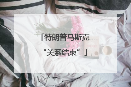 特朗普马斯克“关系结束”