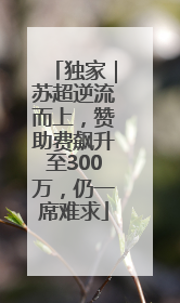 独家｜苏超逆流而上，赞助费飙升至300万，仍一席难求