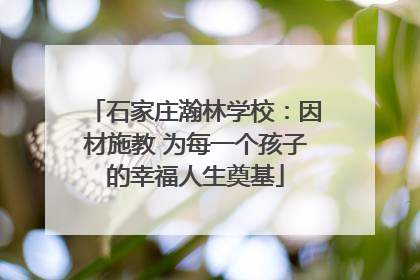 石家庄瀚林学校：因材施教 为每一个孩子的幸福人生奠基