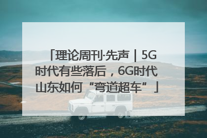 理论周刊·先声｜5G时代有些落后，6G时代山东如何“弯道超车”