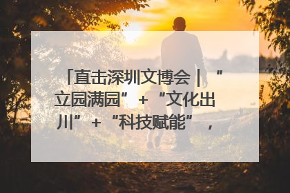 直击深圳文博会｜“立园满园”+“文化出川”+“科技赋能”，成都传媒发布三大文创领域合作清单