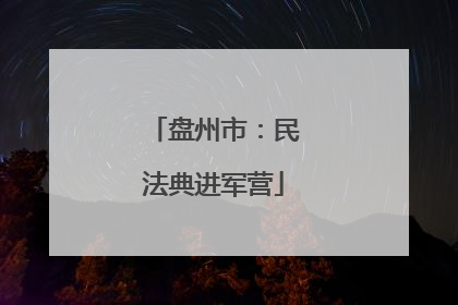 盘州市：民法典进军营