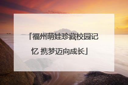 福州萌娃珍藏校园记忆 携梦迈向成长