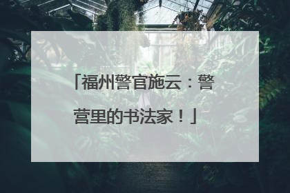 福州警官施云：警营里的书法家！