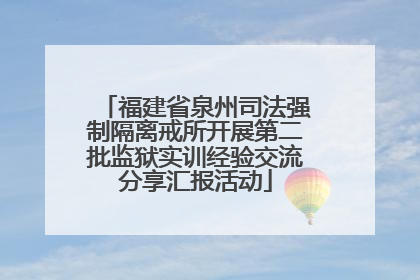 福建省泉州司法强制隔离戒所开展第二批监狱实训经验交流分享汇报活动
