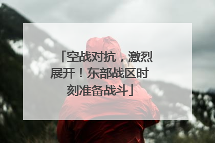 空战对抗，激烈展开！东部战区时刻准备战斗