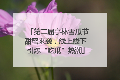第二届亭林雪瓜节甜蜜来袭，线上线下引爆“吃瓜”热潮