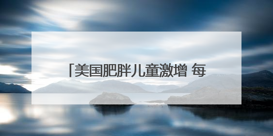 美国肥胖儿童激增 每5名儿童中有1人肥胖