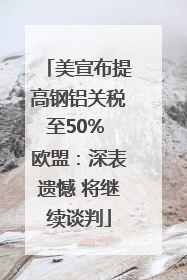 美宣布提高钢铝关税至50% 欧盟：深表遗憾 将继续谈判