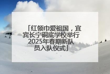 红领巾爱祖国，宜宾长宁硐底学校举行2025年春期新队员入队仪式
