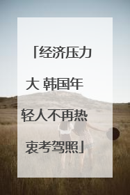 经济压力大 韩国年轻人不再热衷考驾照