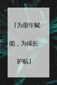 为童年赋能，为成长护航
