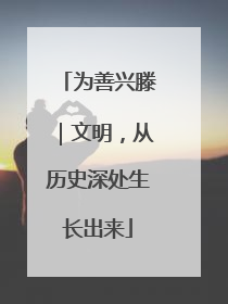 为善兴滕｜文明，从历史深处生长出来