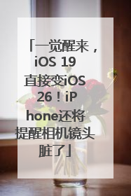 一觉醒来，iOS 19直接变iOS 26！iPhone还将提醒相机镜头脏了