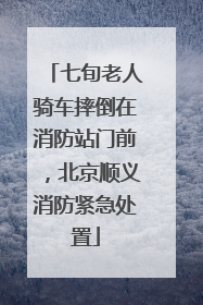 七旬老人骑车摔倒在消防站门前，北京顺义消防紧急处置