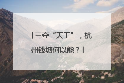 三夺“天工”，杭州钱塘何以能？