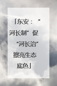 东安：“河长制”促“河长治” 擦亮生态底色