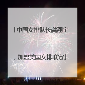 中国女排队长龚翔宇，加盟美国女排联赛