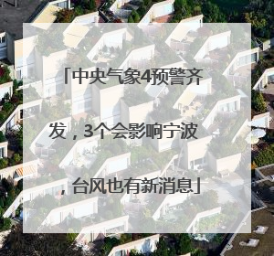 中央气象4预警齐发，3个会影响宁波，台风也有新消息