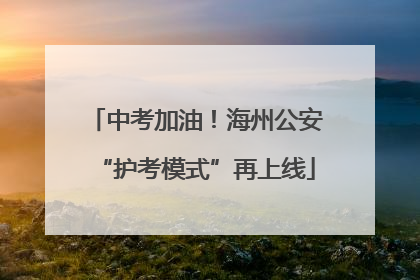 中考加油！海州公安“护考模式”再上线