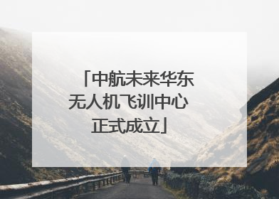 中航未来华东无人机飞训中心正式成立