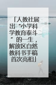 人教社展出“小学科学教育泰斗”的一生，解放区自然教科书手稿首次亮相