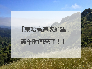 京哈高速改扩建，通车时间来了！