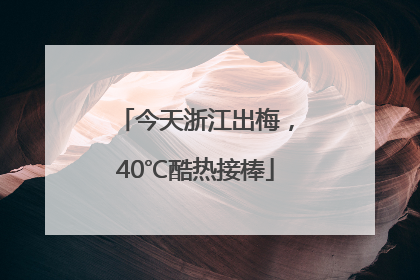 今天浙江出梅，40℃酷热接棒