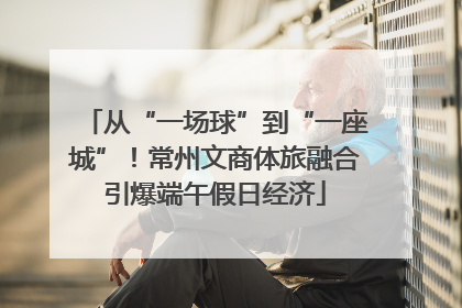 从“一场球”到“一座城”！常州文商体旅融合引爆端午假日经济