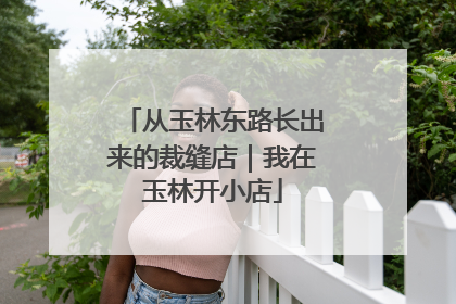 从玉林东路长出来的裁缝店｜我在玉林开小店