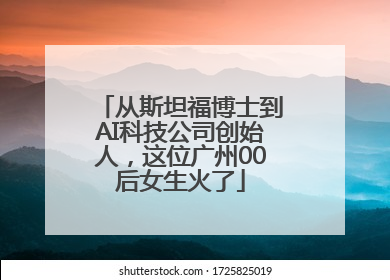 从斯坦福博士到AI科技公司创始人，这位广州00后女生火了