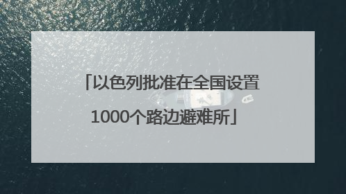 以色列批准在全国设置1000个路边避难所