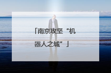 南京攻坚“机器人之城”