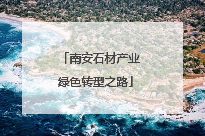 南安石材产业绿色转型之路