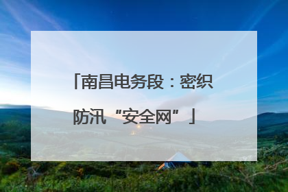 南昌电务段：密织防汛“安全网”