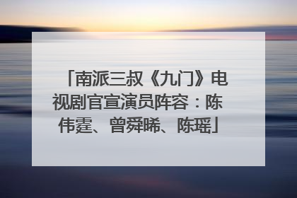 南派三叔《九门》电视剧官宣演员阵容：陈伟霆、曾舜晞、陈瑶