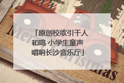 原创校歌引千人和鸣 小学生童声唱响长沙音乐厅