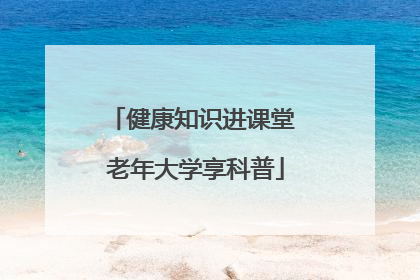 健康知识进课堂 老年大学享科普