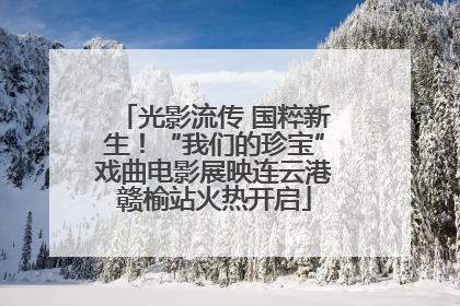 光影流传 国粹新生！“我们的珍宝”戏曲电影展映连云港赣榆站火热开启