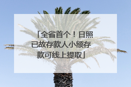 全省首个！日照已故存款人小额存款可线上提取