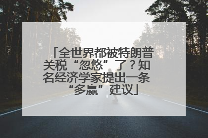 全世界都被特朗普关税“忽悠”了？知名经济学家提出一条“多赢”建议