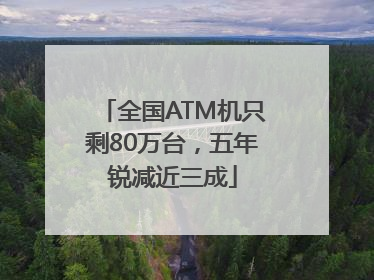 全国ATM机只剩80万台，五年锐减近三成